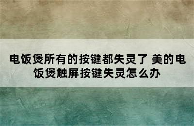 电饭煲所有的按键都失灵了 美的电饭煲触屏按键失灵怎么办